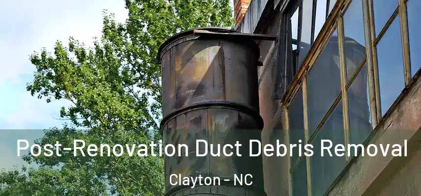  Post-Renovation Duct Debris Removal Clayton - NC